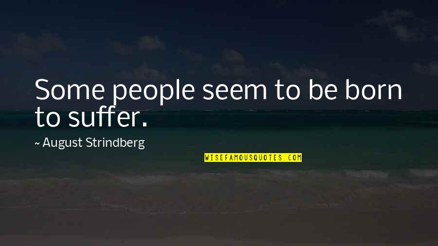 Born To Suffer Quotes By August Strindberg: Some people seem to be born to suffer.