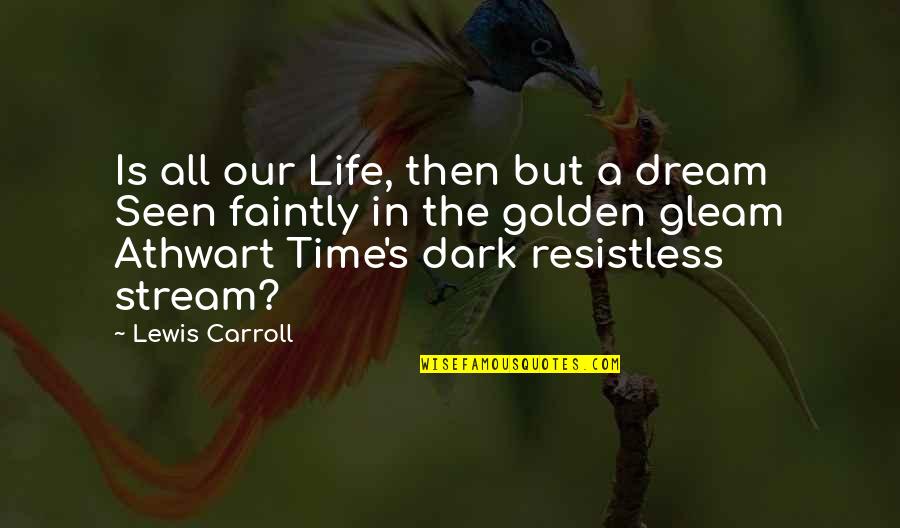 Born To Suffer Quotes By Lewis Carroll: Is all our Life, then but a dream