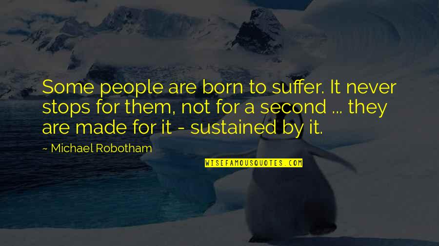 Born To Suffer Quotes By Michael Robotham: Some people are born to suffer. It never