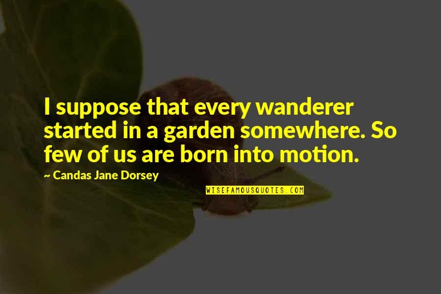 Born To Travel Quotes By Candas Jane Dorsey: I suppose that every wanderer started in a