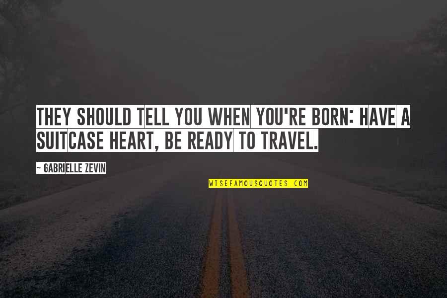 Born To Travel Quotes By Gabrielle Zevin: They should tell you when you're born: have