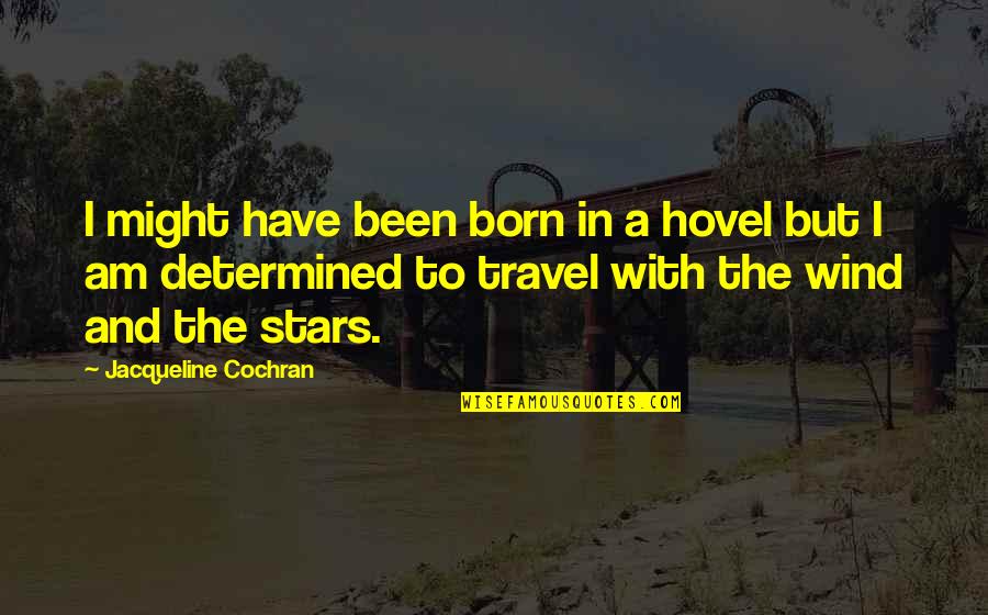 Born To Travel Quotes By Jacqueline Cochran: I might have been born in a hovel