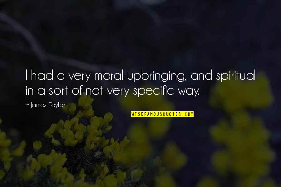 Born To Travel Quotes By James Taylor: I had a very moral upbringing, and spiritual