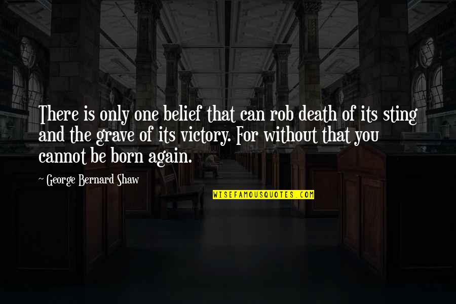 Born To Victory Quotes By George Bernard Shaw: There is only one belief that can rob
