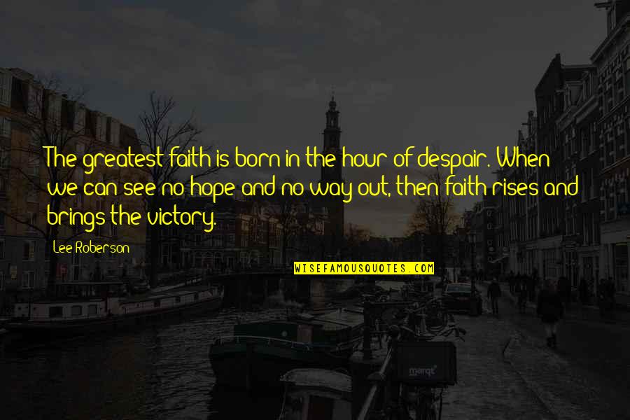 Born To Victory Quotes By Lee Roberson: The greatest faith is born in the hour
