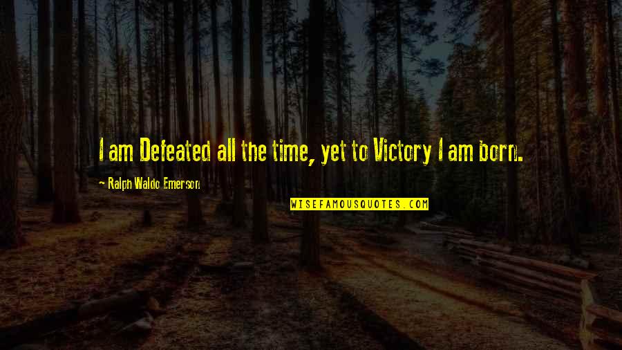 Born To Victory Quotes By Ralph Waldo Emerson: I am Defeated all the time, yet to