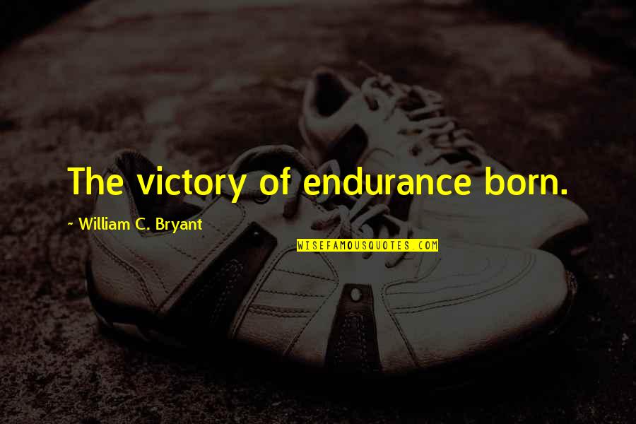 Born To Victory Quotes By William C. Bryant: The victory of endurance born.