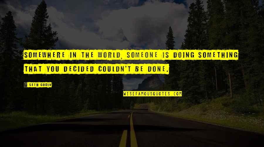 Born To Win Movie Quotes By Seth Godin: Somewhere in the world, someone is doing something