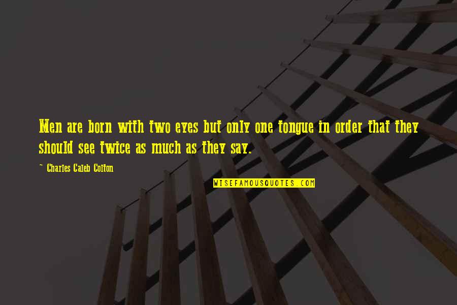 Born Twice Quotes By Charles Caleb Colton: Men are born with two eyes but only Born Twice Quotes By Charles Caleb Colton: Men are born with two eyes but only