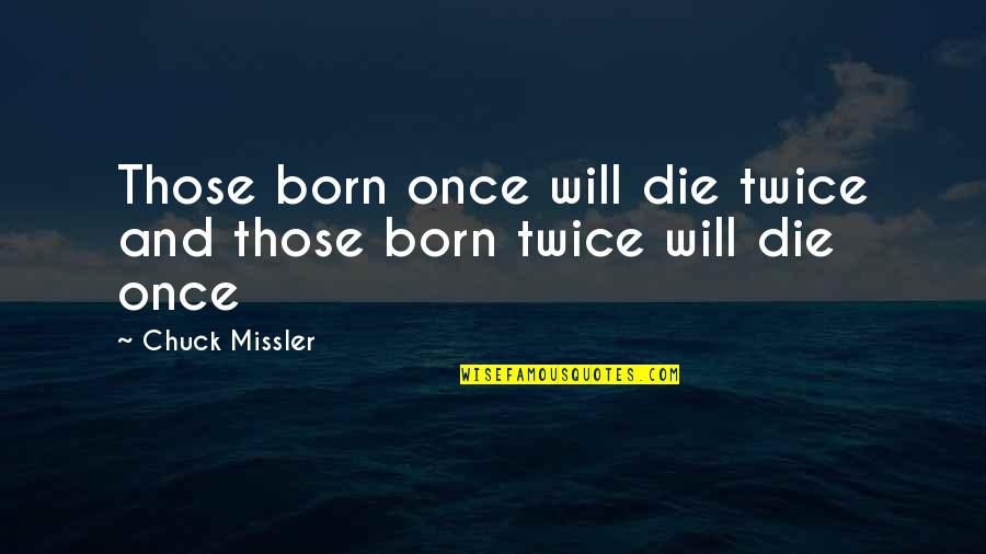 Born Twice Quotes By Chuck Missler: Those born once will die twice and those