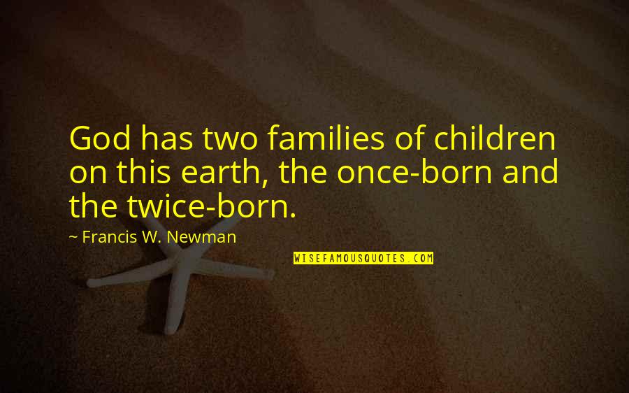 Born Twice Quotes By Francis W. Newman: God has two families of children on this