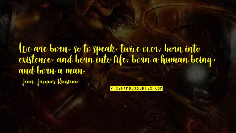Born Twice Quotes By Jean-Jacques Rousseau: We are born, so to speak, twice over; Born Twice Quotes By Jean-Jacques Rousseau: We are born, so to speak, twice over;