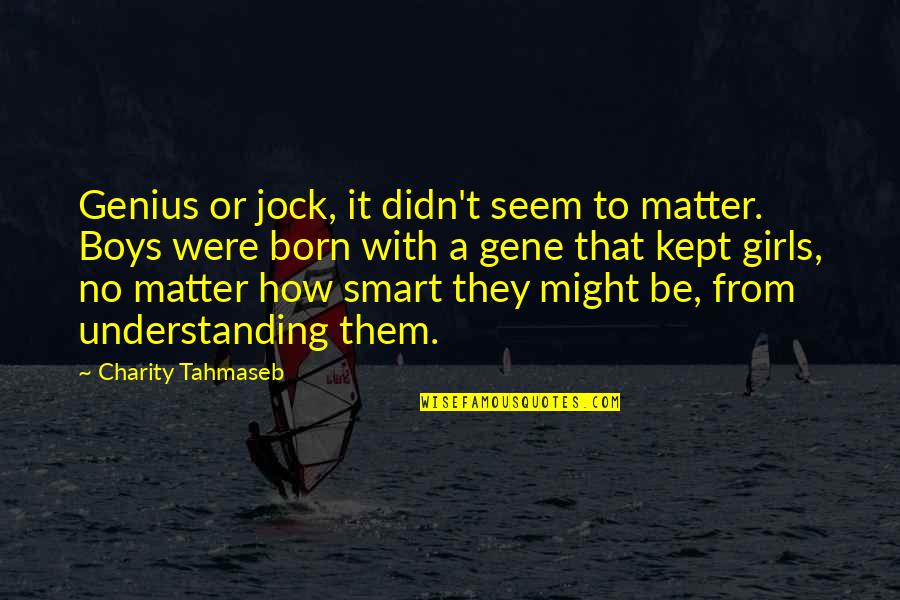 Born With Love Quotes By Charity Tahmaseb: Genius or jock, it didn't seem to matter.