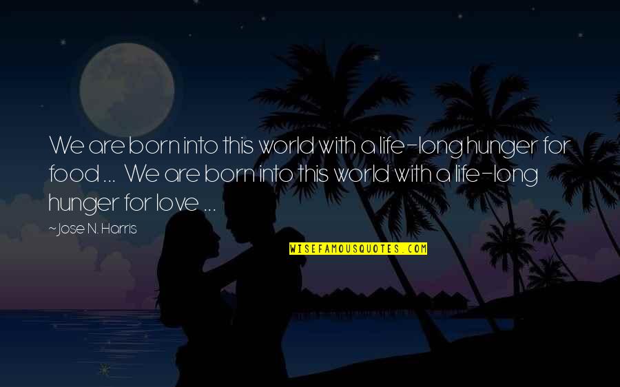 Born With Love Quotes By Jose N. Harris: We are born into this world with a