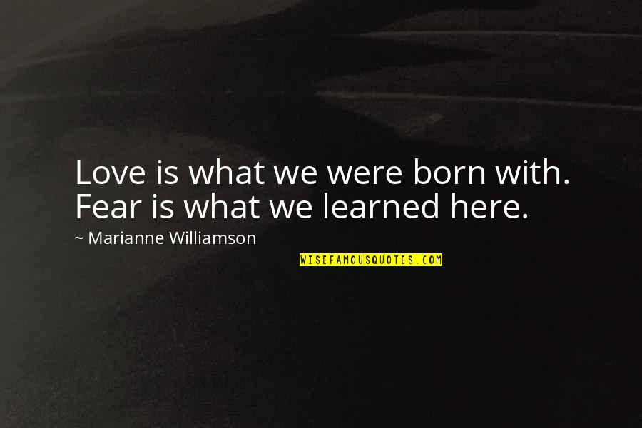 Born With Love Quotes By Marianne Williamson: Love is what we were born with. Fear