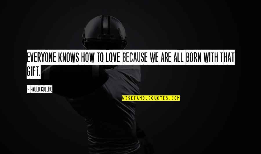 Born With Love Quotes By Paulo Coelho: Everyone knows how to love because we are