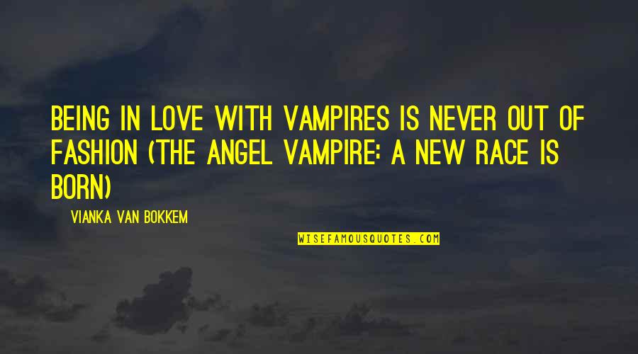 Born With Love Quotes By Vianka Van Bokkem: Being In love with Vampires is never out