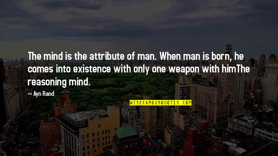 Born With Quotes By Ayn Rand: The mind is the attribute of man. When
