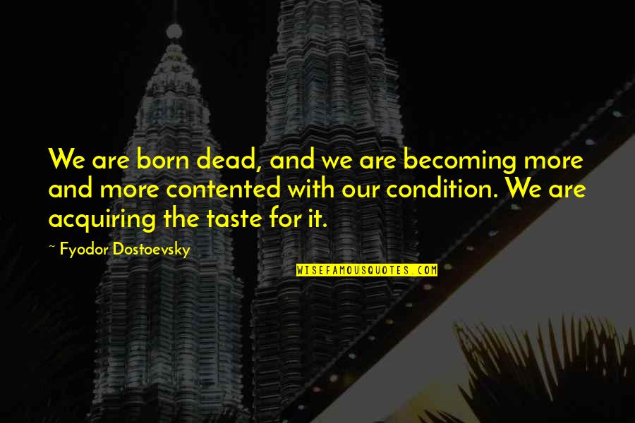 Born With Quotes By Fyodor Dostoevsky: We are born dead, and we are becoming