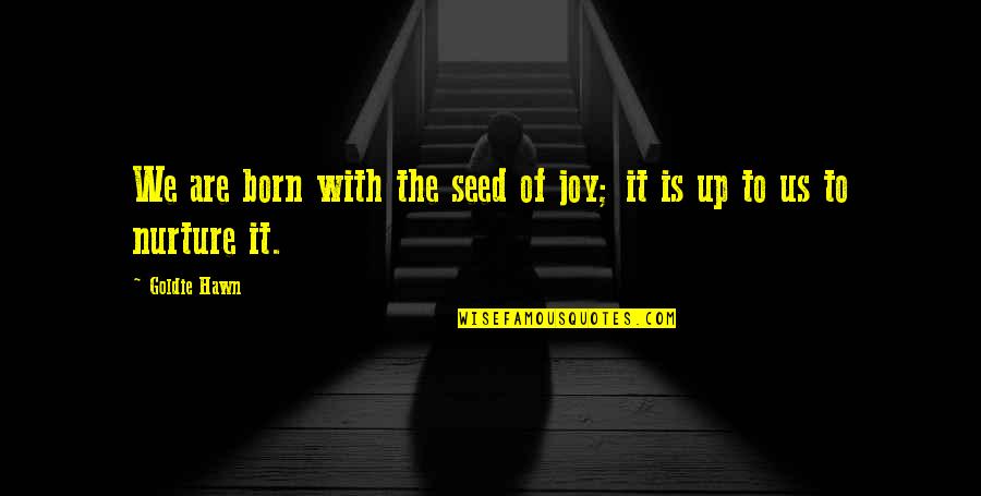 Born With Quotes By Goldie Hawn: We are born with the seed of joy;