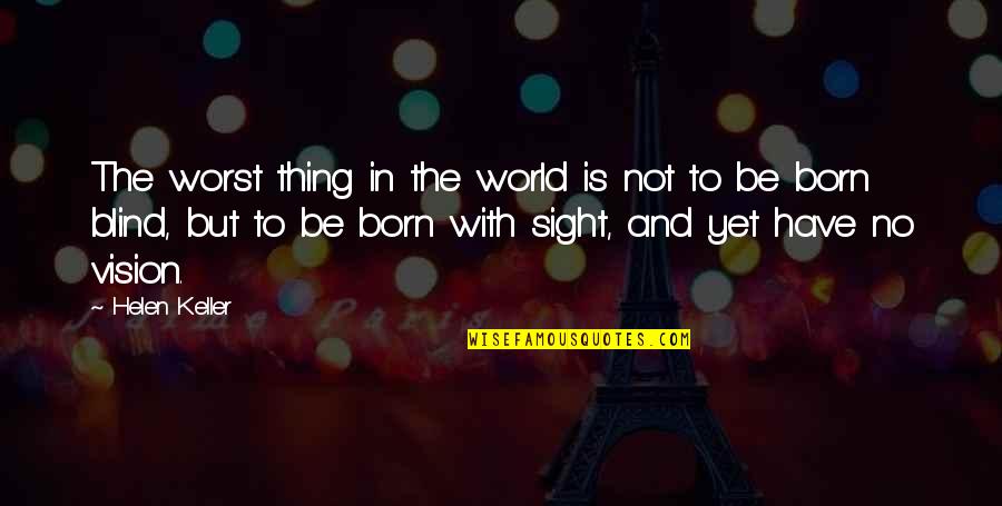 Born With Quotes By Helen Keller: The worst thing in the world is not Born With Quotes By Helen Keller: The worst thing in the world is not