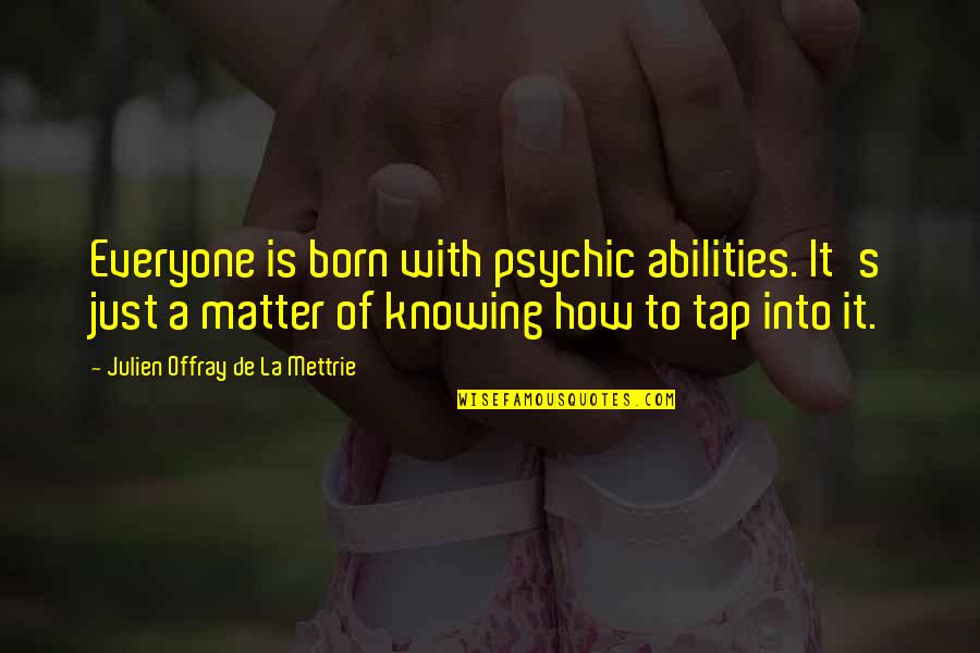Born With Quotes By Julien Offray De La Mettrie: Everyone is born with psychic abilities. It's just Born With Quotes By Julien Offray De La Mettrie: Everyone is born with psychic abilities. It's just