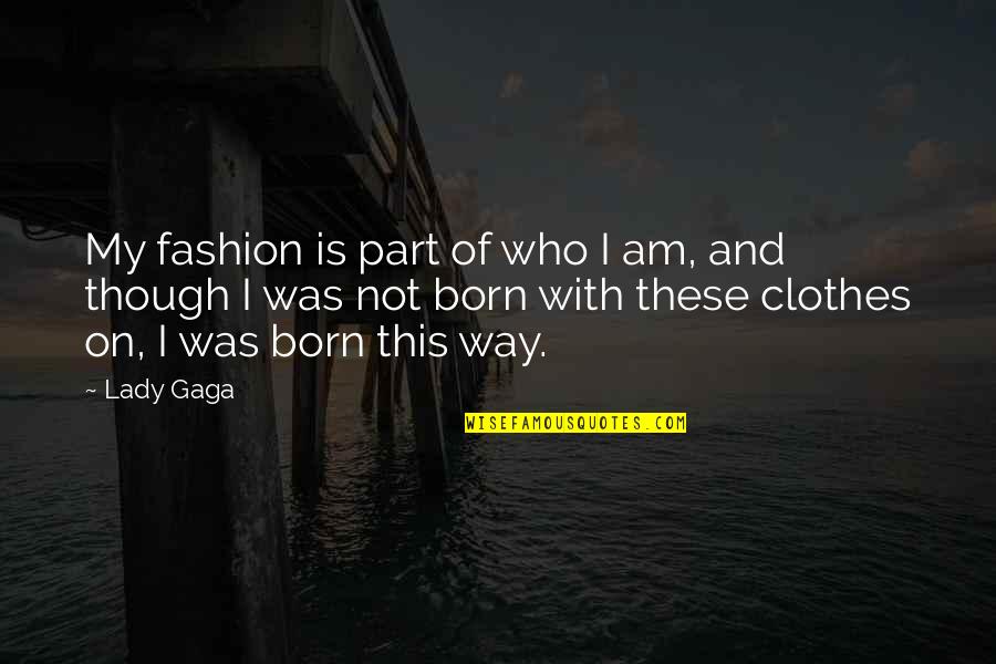 Born With Quotes By Lady Gaga: My fashion is part of who I am,