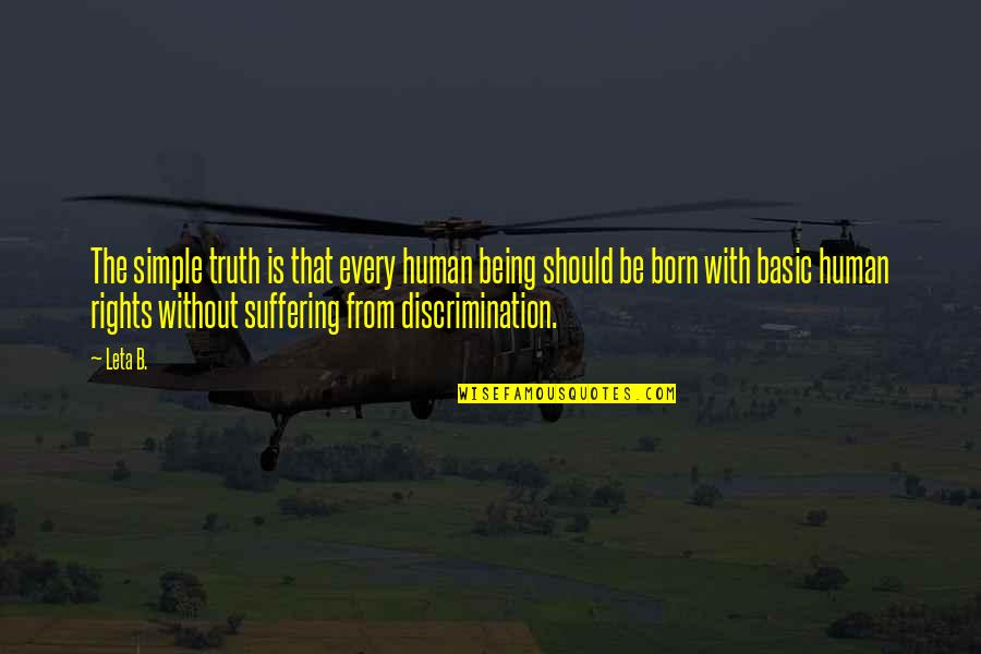 Born With Quotes By Leta B.: The simple truth is that every human being Born With Quotes By Leta B.: The simple truth is that every human being