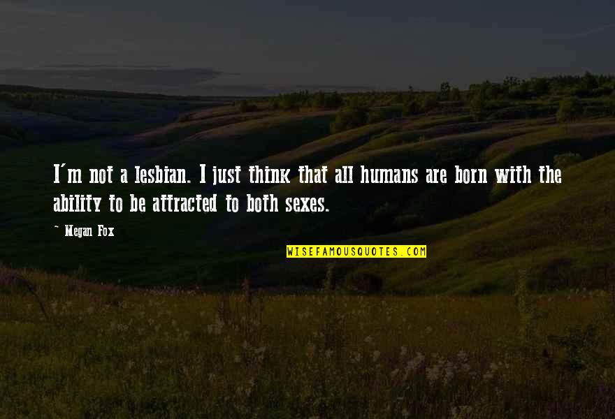 Born With Quotes By Megan Fox: I'm not a lesbian. I just think that Born With Quotes By Megan Fox: I'm not a lesbian. I just think that