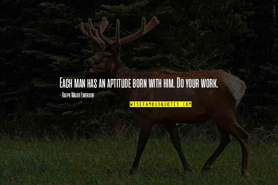 Born With Quotes By Ralph Waldo Emerson: Each man has an aptitude born with him. Born With Quotes By Ralph Waldo Emerson: Each man has an aptitude born with him.
