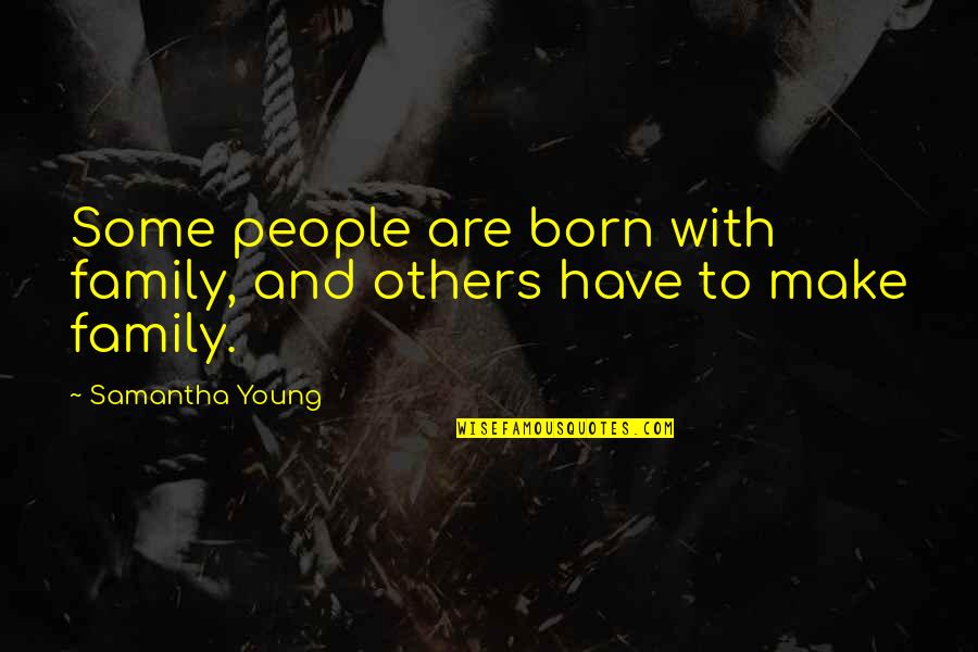 Born With Quotes By Samantha Young: Some people are born with family, and others Born With Quotes By Samantha Young: Some people are born with family, and others