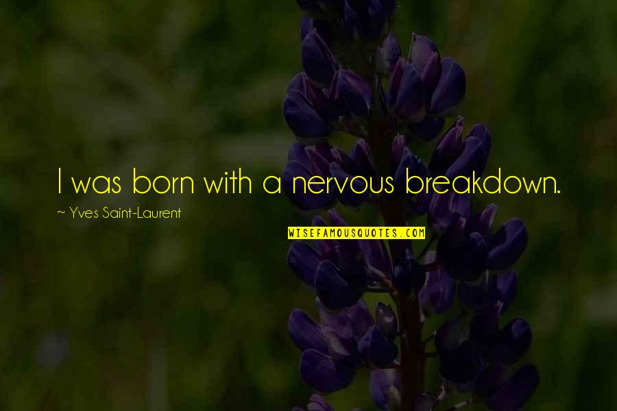 Born With Quotes By Yves Saint-Laurent: I was born with a nervous breakdown. Born With Quotes By Yves Saint-Laurent: I was born with a nervous breakdown.