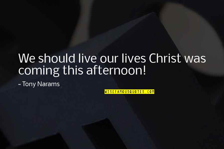 Born With Style Quotes By Tony Narams: We should live our lives Christ was coming