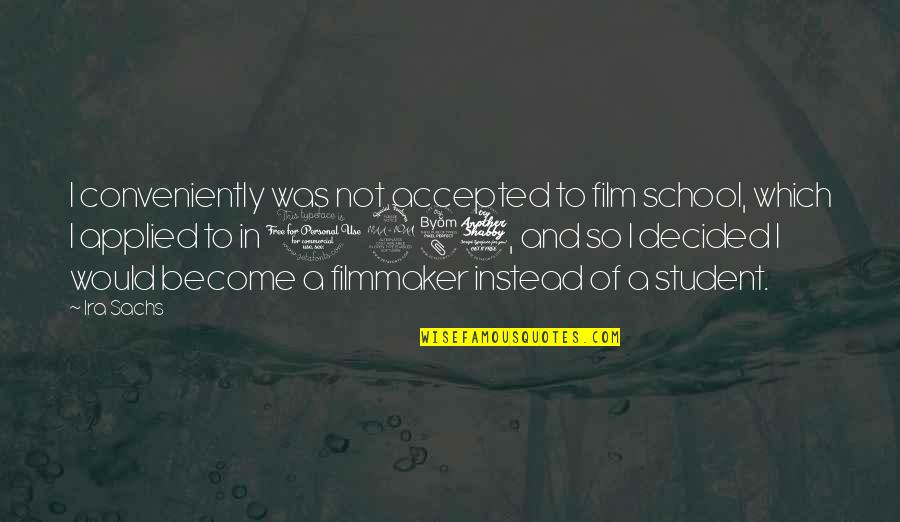 Born Without Limbs Quotes By Ira Sachs: I conveniently was not accepted to film school, Born Without Limbs Quotes By Ira Sachs: I conveniently was not accepted to film school,