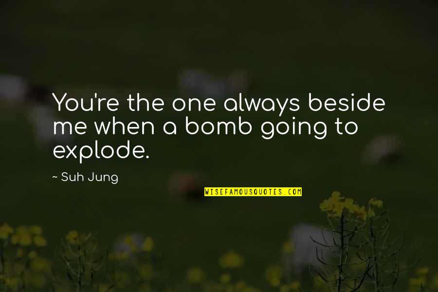 Born Without Limbs Quotes By Suh Jung: You're the one always beside me when a