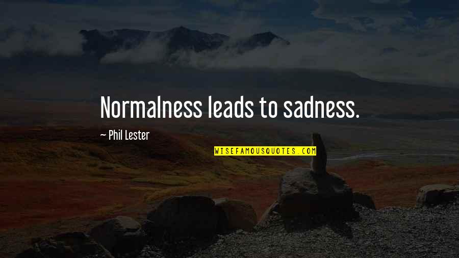 Born Worker By Gary Soto Quotes By Phil Lester: Normalness leads to sadness.
