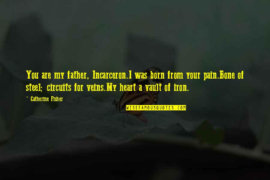 Born You Quotes By Catherine Fisher: You are my father, Incarceron.I was born from Born You Quotes By Catherine Fisher: You are my father, Incarceron.I was born from
