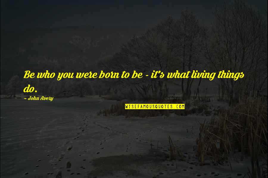 Born You Quotes By John Avery: Be who you were born to be -