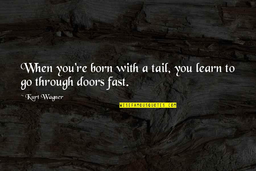 Born You Quotes By Kurt Wagner: When you're born with a tail, you learn