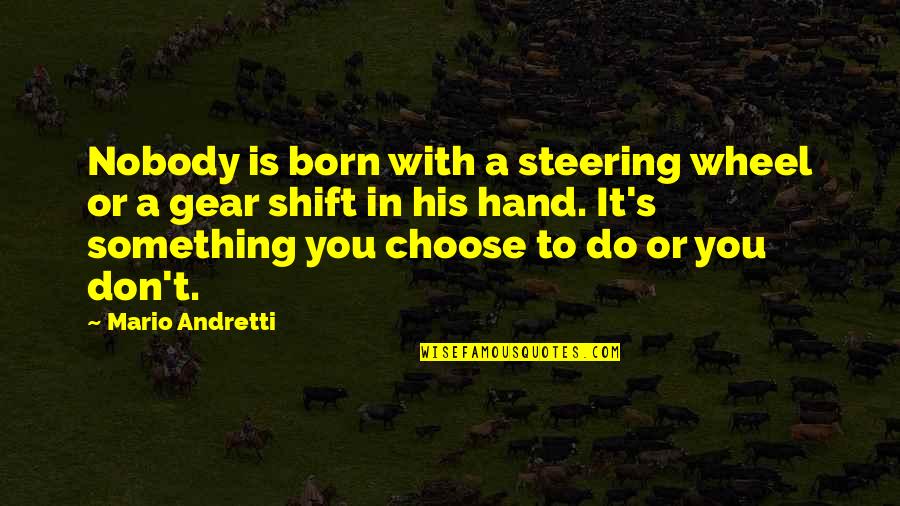 Born You Quotes By Mario Andretti: Nobody is born with a steering wheel or Born You Quotes By Mario Andretti: Nobody is born with a steering wheel or