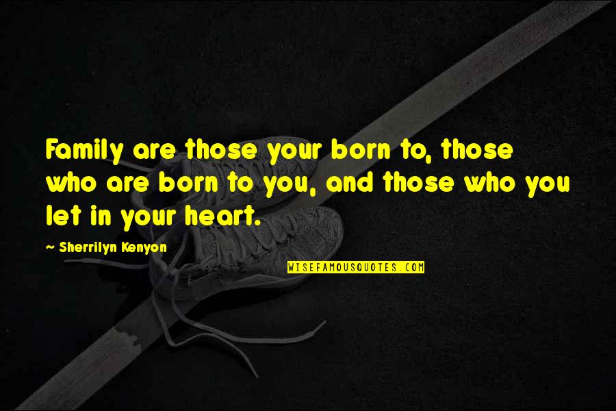 Born You Quotes By Sherrilyn Kenyon: Family are those your born to, those who Born You Quotes By Sherrilyn Kenyon: Family are those your born to, those who