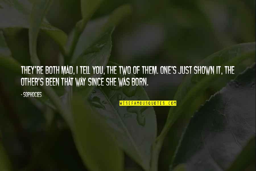 Born You Quotes By Sophocles: They're both mad, I tell you, the two Born You Quotes By Sophocles: They're both mad, I tell you, the two