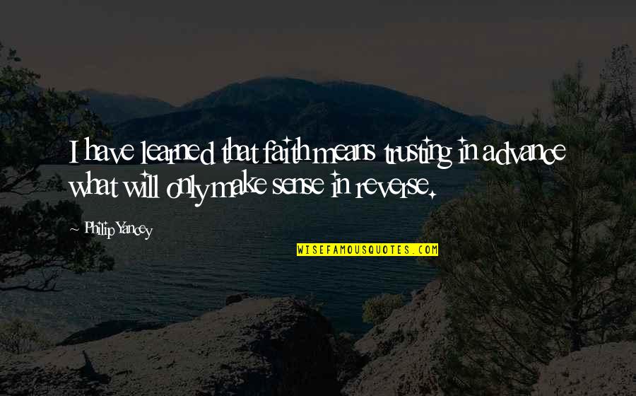 Bornand Quotes By Philip Yancey: I have learned that faith means trusting in