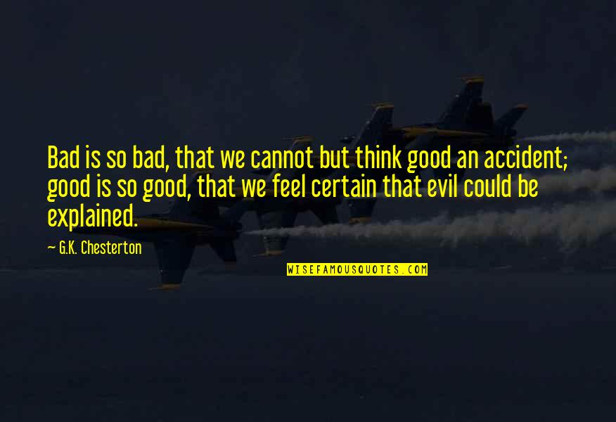 Bornarth Kathleen Quotes By G.K. Chesterton: Bad is so bad, that we cannot but