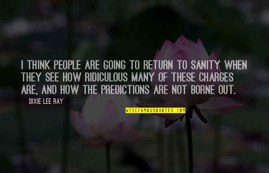 Borne Quotes By Dixie Lee Ray: I think people are going to return to Borne Quotes By Dixie Lee Ray: I think people are going to return to