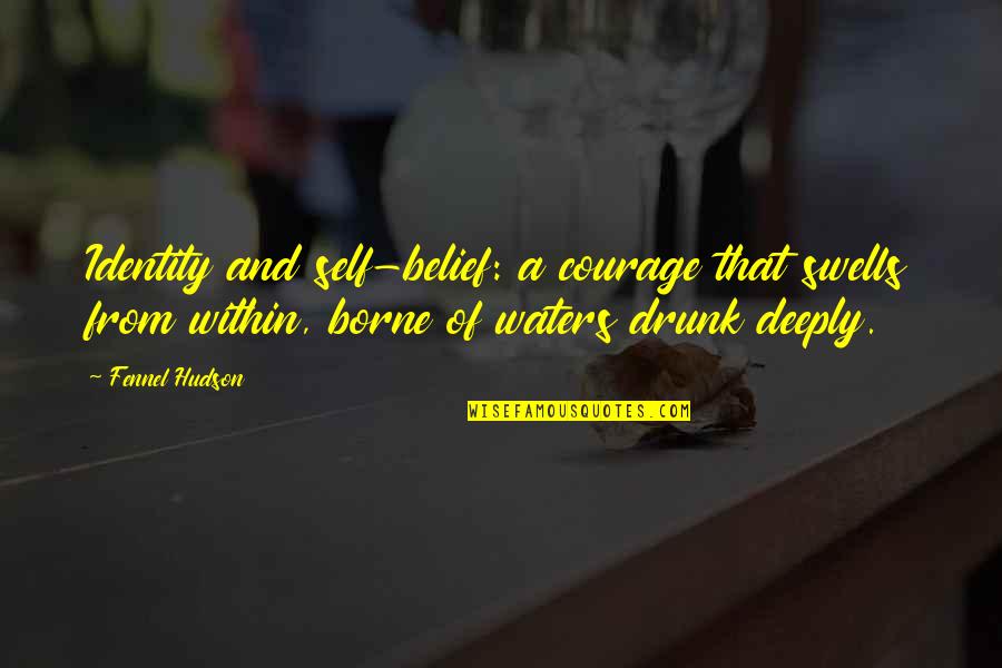 Borne Quotes By Fennel Hudson: Identity and self-belief: a courage that swells from Borne Quotes By Fennel Hudson: Identity and self-belief: a courage that swells from