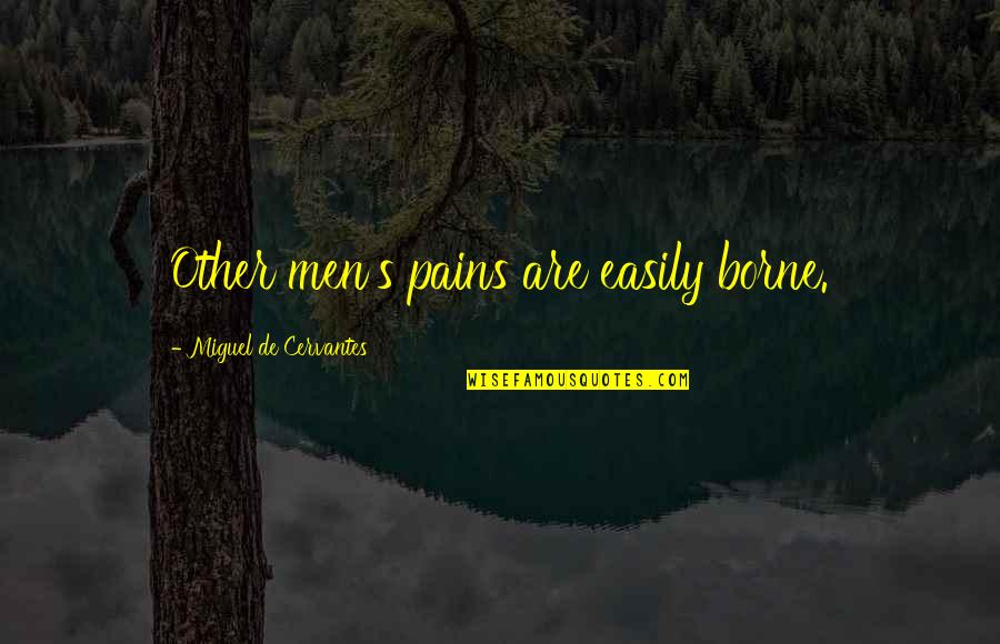 Borne Quotes By Miguel De Cervantes: Other men's pains are easily borne. Borne Quotes By Miguel De Cervantes: Other men's pains are easily borne.