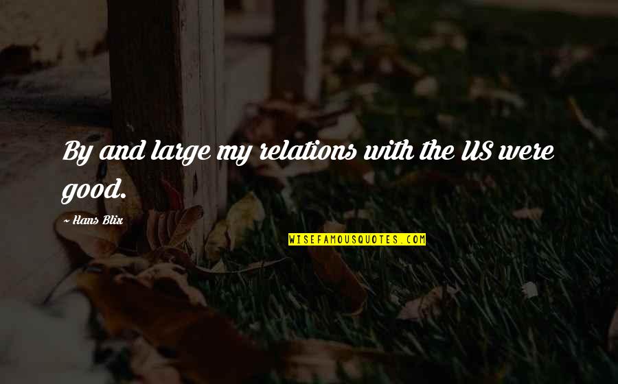 Bornean Sun Quotes By Hans Blix: By and large my relations with the US Bornean Sun Quotes By Hans Blix: By and large my relations with the US