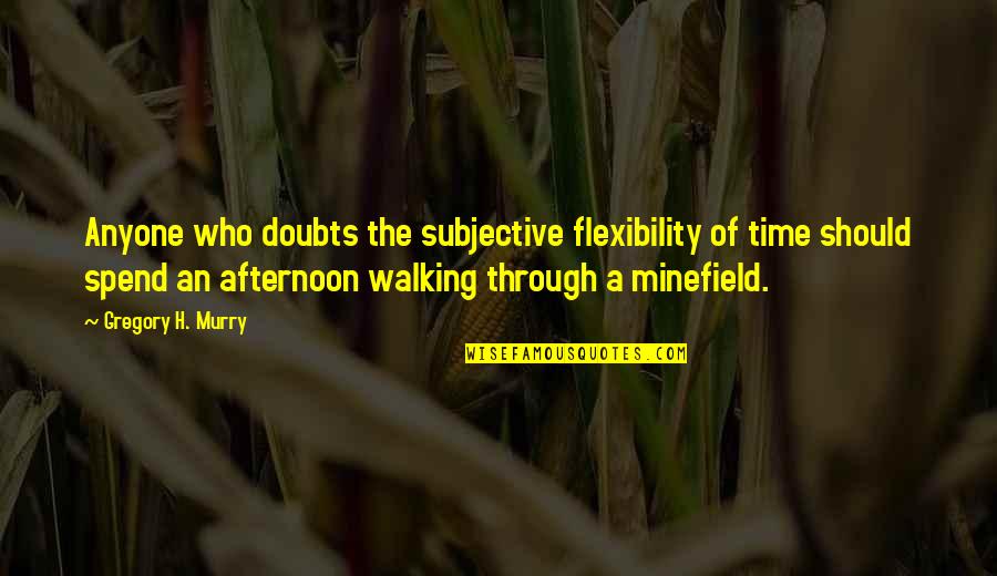 Borned Quotes By Gregory H. Murry: Anyone who doubts the subjective flexibility of time
