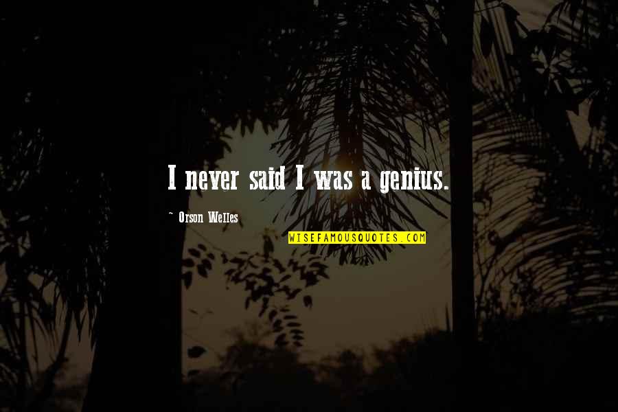 Borned Quotes By Orson Welles: I never said I was a genius.